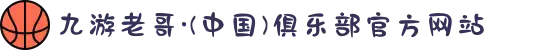 九游老哥·(中国)俱乐部官方网站